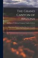 The Grand Canyon of Arizona: Being a Book of Words From Many Pens, About the Grand Canyon of the Colorado River in Arizona edito da LEGARE STREET PR