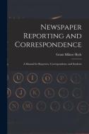 Newspaper Reporting and Correspondence: A Manual for Reporters, Correspondents, and Students di Grant Milnor Hyde edito da LEGARE STREET PR