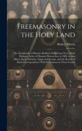 Freemasonry in the Holy Land: Or, Handmarks of Hiram's Builders; Embracing Notes Made During a Series of Masonic Researches, in 1868, in Asia Minor, di Robert Morris edito da LEGARE STREET PR