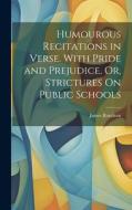 Humourous Recitations in Verse. With Pride and Prejudice, Or, Strictures On Public Schools di James Rondeau edito da LEGARE STREET PR