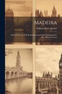 Madeira: Old and New, by W.H.Koebel;illustrated With Photographs by Miss Mildred Cossart di William Henry Koebel edito da LEGARE STREET PR
