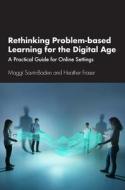 Rethinking Problem-based Learning For The Digital Age di Maggi Savin-Baden, Heather Fraser edito da Taylor & Francis Ltd