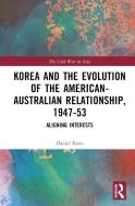 Korea And The Evolution Of The American-Australian Relationship, 1947-53 di Daniel Fazio edito da Taylor & Francis Ltd