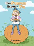 How Pumpkin Became a Pie di Karen Riggle edito da Christian Faith Publishing, Inc