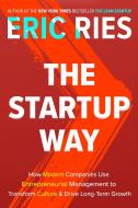 The Startup Way: How Modern Companies Use Entrepreneurial Management to Transform Culture and Drive Long-Term Growth di Eric Ries edito da CROWN PUB INC