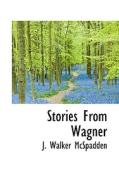 Stories From Wagner di J Walker McSpadden edito da Bibliolife