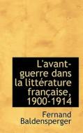 L'avant-guerre Dans La Litt Rature Fran Aise, 1900-1914 di Fernand Baldensperger edito da Bibliolife