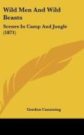 Wild Men and Wild Beasts: Scenes in Camp and Jungle (1871) di Gordon Cumming edito da Kessinger Publishing