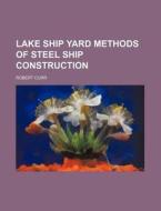 Lake Ship Yard Methods of Steel Ship Construction di Robert Curr edito da Rarebooksclub.com