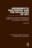 Hermeneutic Philosophy and the Sociology of Art di Janet Wolff edito da Taylor & Francis Ltd