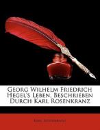 Georg Wilhelm Friedrich Hegel's Leben, Beschrieben Durch Karl Rosenkranz di Karl Rosenkranz edito da Nabu Press