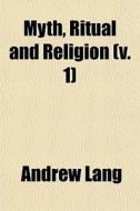 Myth, Ritual And Religion V. 1 di Andrew Lang edito da Rarebooksclub.com