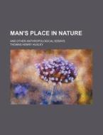 Man's Place In Nature (volume 7); And Other Anthropological Essays di Unknown Author, Thomas Henry Huxley edito da General Books Llc