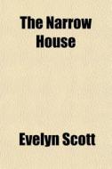 The Narrow House di Evelyn Scott edito da General Books Llc