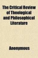 The Critical Review Of Theological And P di Anonymous, Books Group edito da General Books