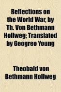 Reflections On The World War, By Th. Von di Theobald Von Bethmann Hollweg edito da General Books