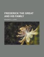 Frederick The Great And His Family di Luise M. Hlbach, L. Muhlbach edito da Rarebooksclub.com