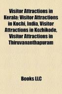 Visitor Attractions In Kerala: Visitor Attractions In Kochi, India, Visitor Attractions In Kozhikode, Visitor Attractions In Thiruvananthapuram edito da Books Llc