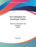 Der Gebirgsbau Des Teutoburger Waldes: Zwischen Altenbeken Und Detmold (1900) di Hans Stille edito da Kessinger Publishing