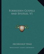 Forbidden Gospels and Epistles, V1 di Archbishop Wake edito da Kessinger Publishing