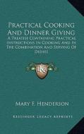 Practical Cooking and Dinner Giving: A Treatise Containing Practical Instructions in Cooking and in the Combination and Serving of Dishes di Mary F. Henderson edito da Kessinger Publishing
