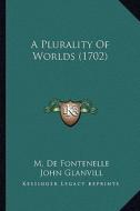 A Plurality of Worlds (1702) di M. De Fontenelle edito da Kessinger Publishing