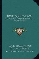Iron Corrosion: Antifouling and Anticorrosive Paints (1900) di Louis Edgar Andes edito da Kessinger Publishing