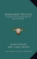 Margaret Muller: A Story of the Late War in France (1872) di Marie Bersier edito da Kessinger Publishing