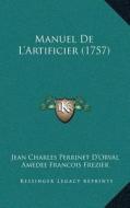Manuel de La Acentsacentsa A-Acentsa Acentsartificier (1757) di Jean Charles Perrinet D'Orval, Amedee Francois Frezier edito da Kessinger Publishing