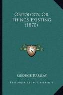Ontology, or Things Existing (1870) di George Ramsay edito da Kessinger Publishing