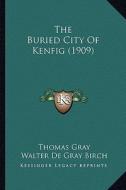 The Buried City of Kenfig (1909) di Thomas Gray edito da Kessinger Publishing