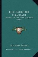 Der Raub Der Draupadi: Der Gattin Der Funf Pandawas (1841) edito da Kessinger Publishing