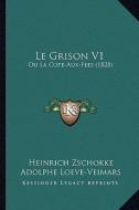 Le Grison V1: Ou La Cote-Aux-Fees (1828) di Heinrich Zschokke, Adolphe Loeve-Veimars edito da Kessinger Publishing