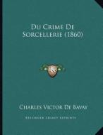 Du Crime de Sorcellerie (1860) di Charles Victor De Bavay edito da Kessinger Publishing