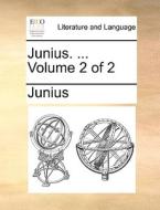 Junius. ... Volume 2 Of 2 di Junius edito da Gale Ecco, Print Editions