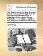 The Life And Acts Of The Most Reverend Father In God, John Whitgift, D.d. The Third And Last Lord Archbishop Of Canterbury, In The Reign Of Queen Eliz di John Strype edito da Gale Ecco, Print Editions