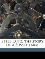 Spell Land; The Story Of A Sussex Farm di Sheila Kaye-smith edito da Nabu Press