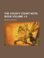 The County Court Note-Book Volume 1-5 di Milnor Ljungstedt edito da Rarebooksclub.com
