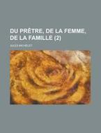 Du Pretre, De La Femme, De La Famille (2) di Jules Michelet edito da General Books Llc