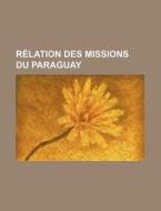 Relation Des Missions Du Paraguay di Livres Groupe edito da General Books Llc