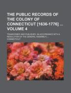 The Public Records of the Colony of Connecticut [1636-1776] Volume 4; Transcribed and Published, (in Accordance with a Resolution of the General Assem di Connecticut edito da Rarebooksclub.com