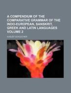 A Compendium of the Comparative Grammar of the Indo-European, Sanskrit, Greek and Latin Languages Volume 2 di August Schleicher edito da Rarebooksclub.com