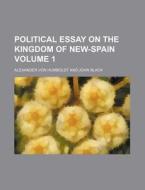Political Essay on the Kingdom of New-Spain Volume 1 di Alexander Von Humboldt edito da Rarebooksclub.com