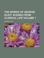 The Works of George Eliot Volume 1; Scenes from Clerical Life di George Eliot edito da Rarebooksclub.com
