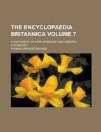 The Encyclopaedia Britannica; A Dictionary of Arts, Sciences, and General Literature Volume 7 di Thomas Spencer Baynes edito da Rarebooksclub.com