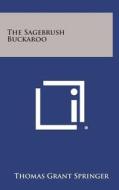The Sagebrush Buckaroo di Thomas Grant Springer edito da Literary Licensing, LLC