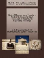 State Of Missouri Ex Rel Hurwitz V. North U.s. Supreme Court Transcript Of Record With Supporting Pleadings di I V McPherson, North T Gentry edito da Gale Ecco, U.s. Supreme Court Records