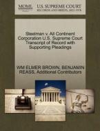 Steelman V. All Continent Corporation U.s. Supreme Court Transcript Of Record With Supporting Pleadings di Wm Elmer Brown, Benjamin Reass, Additional Contributors edito da Gale Ecco, U.s. Supreme Court Records