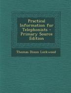 Practical Information for Telephonists di Thomas Dixon Lockwood edito da Nabu Press