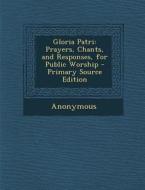 Gloria Patri: Prayers, Chants, and Responses, for Public Worship di Anonymous edito da Nabu Press